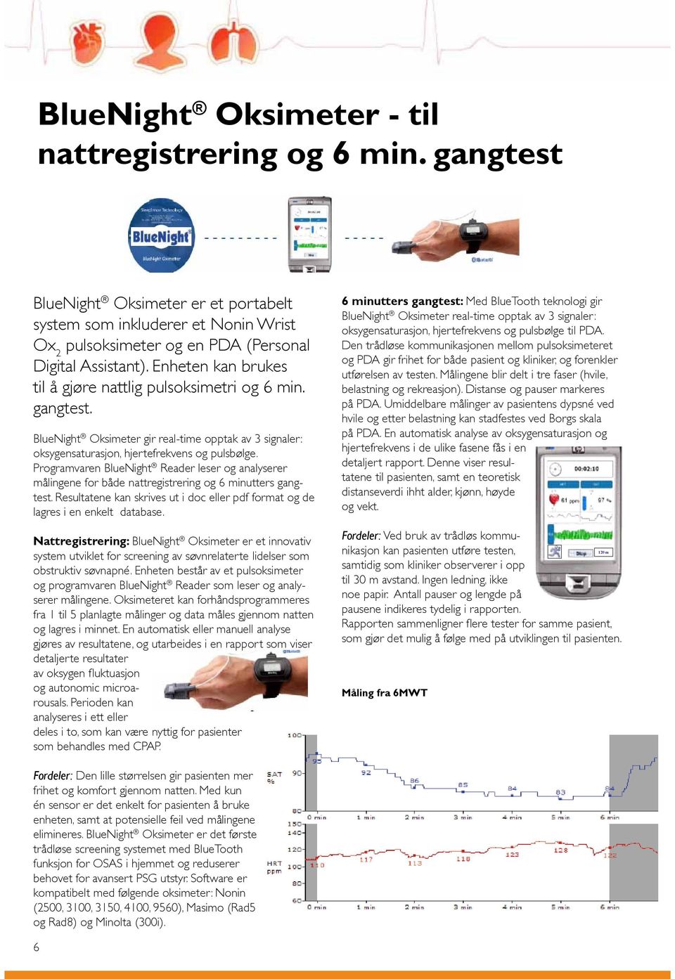 Programvaren BlueNight Reader leser og analyserer målingene for både nattregistrering og 6 minutters gangtest. Resultatene kan skrives ut i doc eller pdf format og de lagres i en enkelt database.