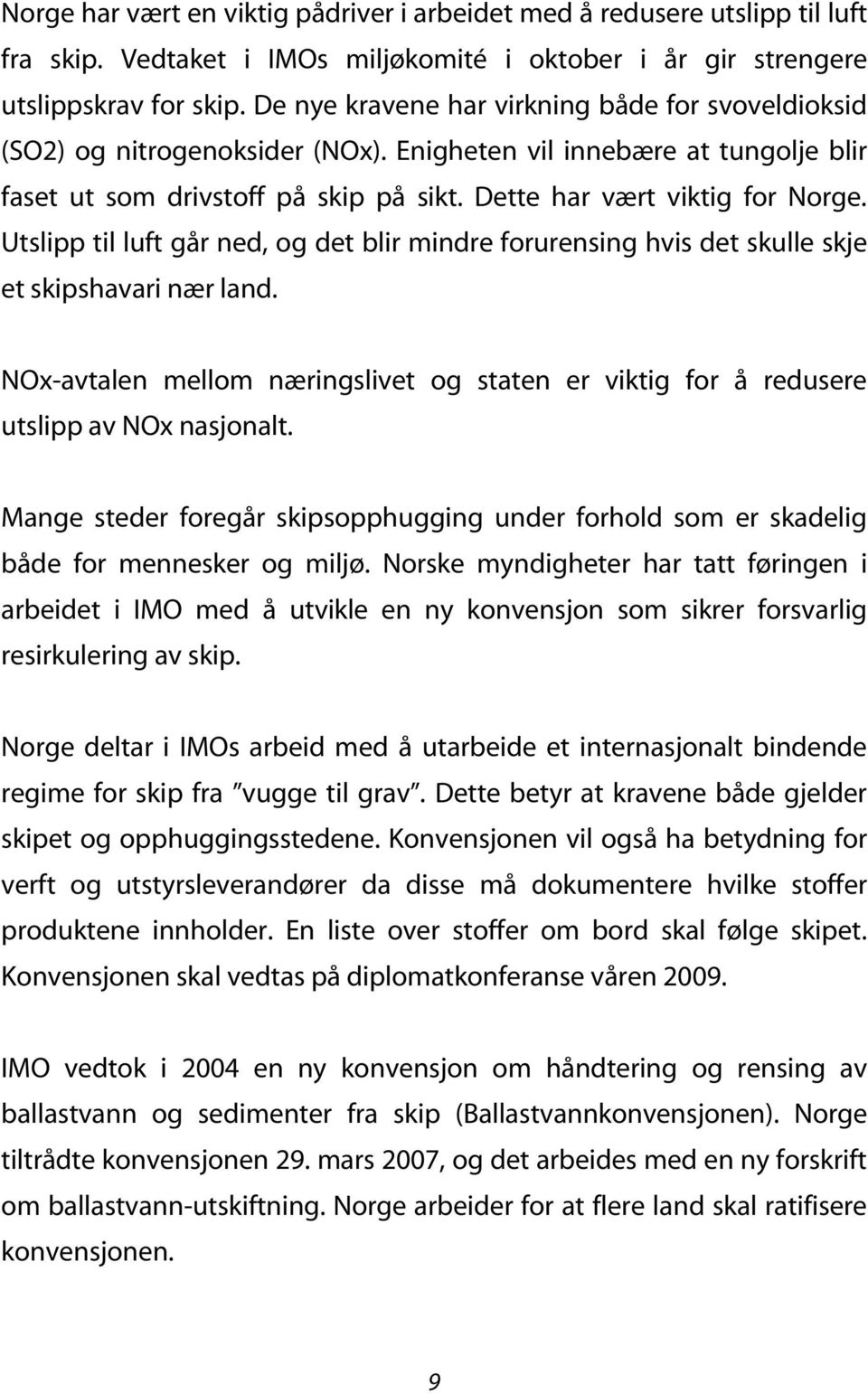 Utslipp til luft går ned, og det blir mindre forurensing hvis det skulle skje et skipshavari nær land. NOx-avtalen mellom næringslivet og staten er viktig for å redusere utslipp av NOx nasjonalt.