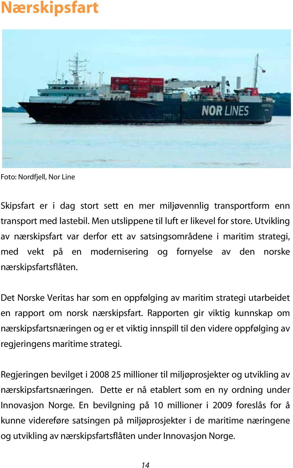 Det Norske Veritas har som en oppfølging av maritim strategi utarbeidet en rapport om norsk nærskipsfart.