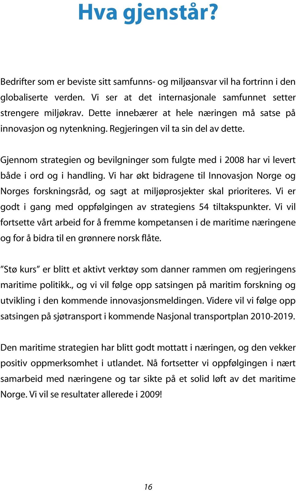 Gjennom strategien og bevilgninger som fulgte med i 2008 har vi levert både i ord og i handling.