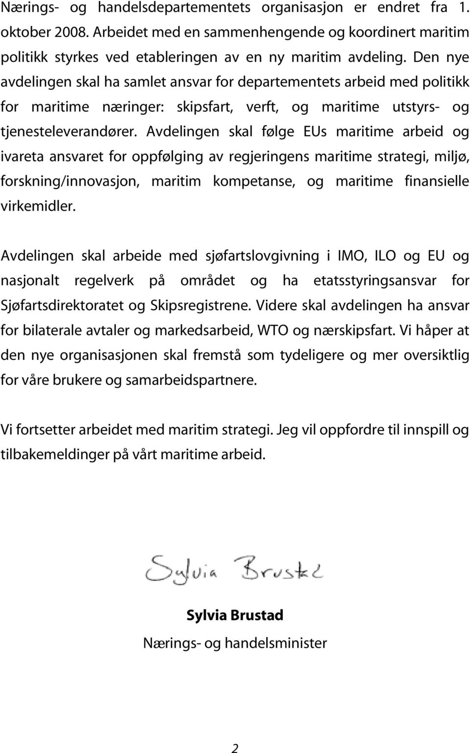 Avdelingen skal følge EUs maritime arbeid og ivareta ansvaret for oppfølging av regjeringens maritime strategi, miljø, forskning/innovasjon, maritim kompetanse, og maritime finansielle virkemidler.