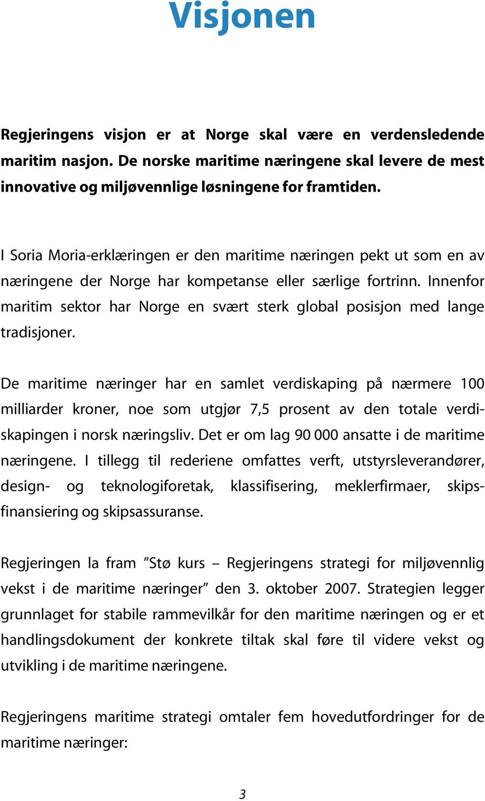 Innenfor maritim sektor har Norge en svært sterk global posisjon med lange tradisjoner.