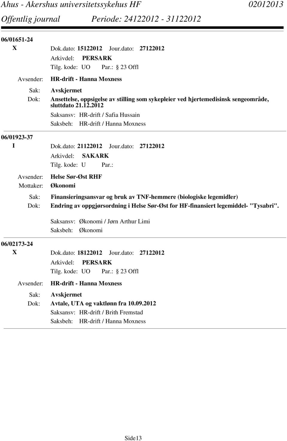 : Helse Sør-Øst RHF Økonomi Finansieringsansvar og bruk av TNF-hemmere (biologiske legemidler) Endring av oppgjørsordning i Helse Sør-Øst for HF-finansiert