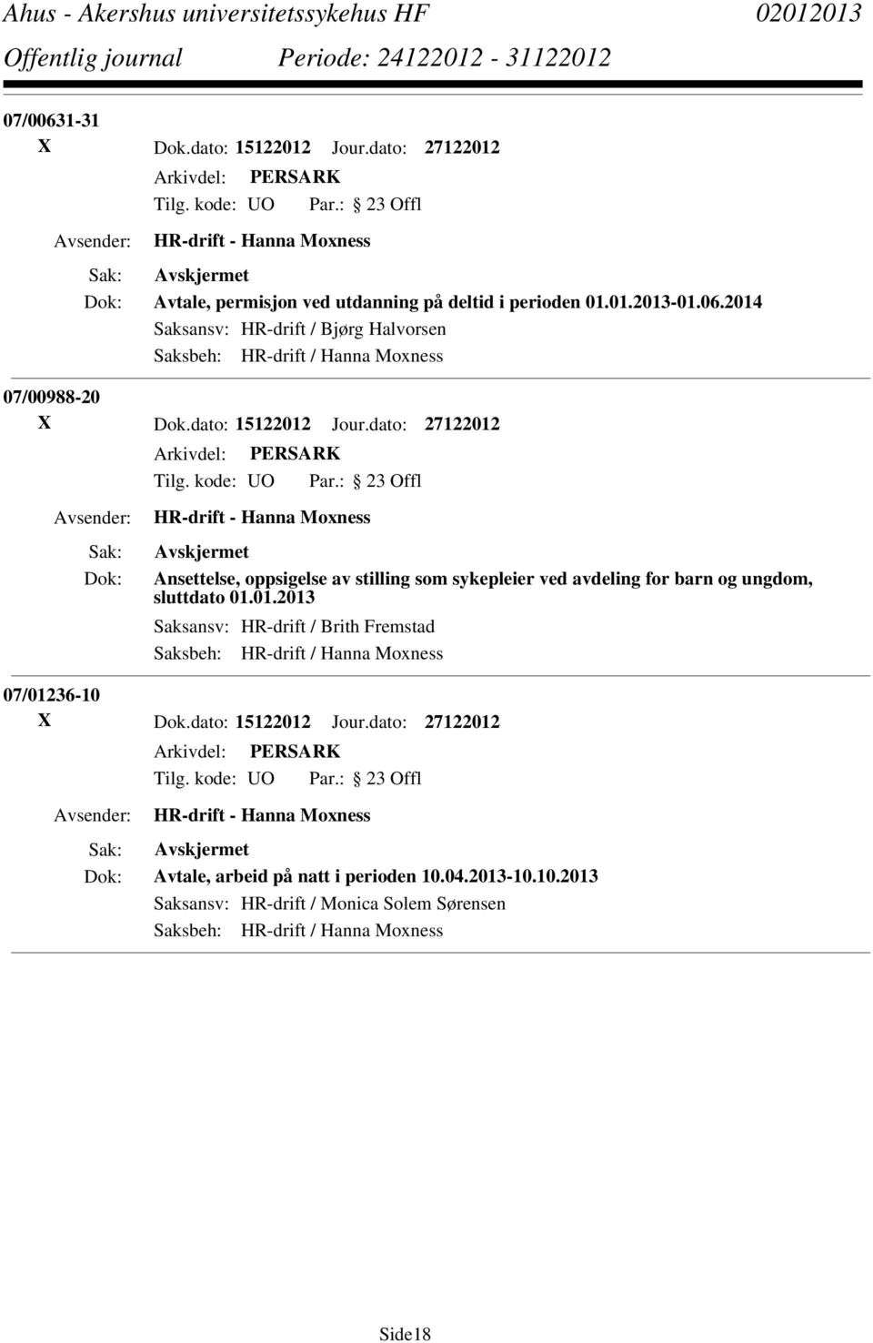 dato: 27122012 Ansettelse, oppsigelse av stilling som sykepleier ved avdeling for barn og ungdom, sluttdato 01.01.2013 Saksansv: HR-drift / Brith Fremstad 07/01236-10 X Dok.