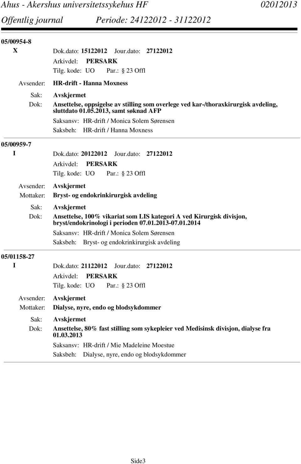 dato: 21122012 Jour.dato: 27122012 Dialyse, nyre, endo og blodsykdommer Ansettelse, 80% fast stilling som sykepleier ved Medisinsk divisjon, dialyse fra 01.03.