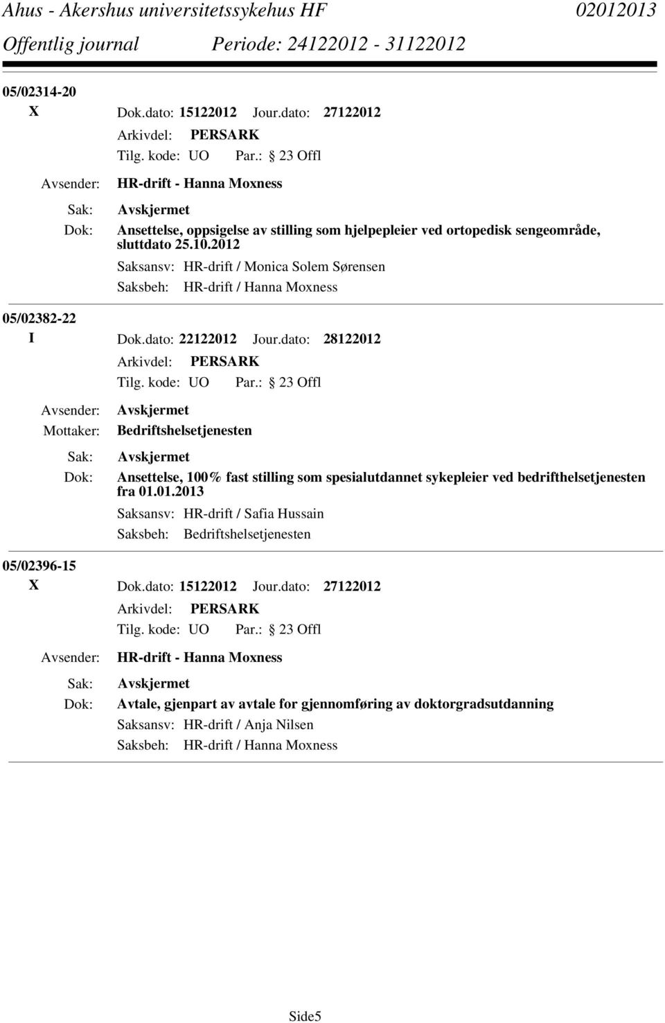 dato: 28122012 Bedriftshelsetjenesten Ansettelse, 100% fast stilling som spesialutdannet sykepleier ved bedrifthelsetjenesten fra 01.01.2013 Saksansv: HR-drift / Safia Hussain Saksbeh: Bedriftshelsetjenesten 05/02396-15 X Dok.