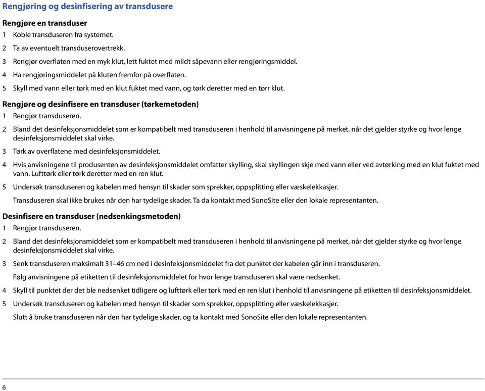 5 Skyll med vann eller tørk med en klut fuktet med vann, og tørk deretter med en tørr klut. Rengjøre og desinfisere en transduser (tørkemetoden) 1 Rengjør transduseren.