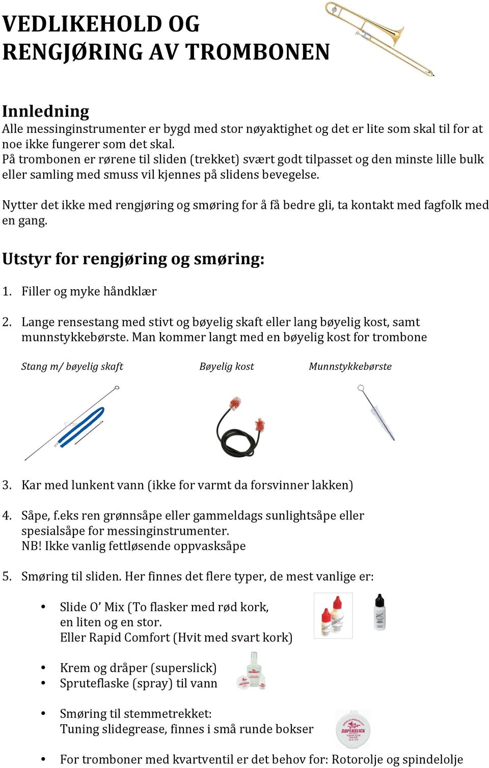 Nytter det ikke med rengjøring og smøring for å få bedre gli, ta kontakt med fagfolk med en gang. Utstyr for rengjøring og smøring: 1. Filler og myke håndklær 2.