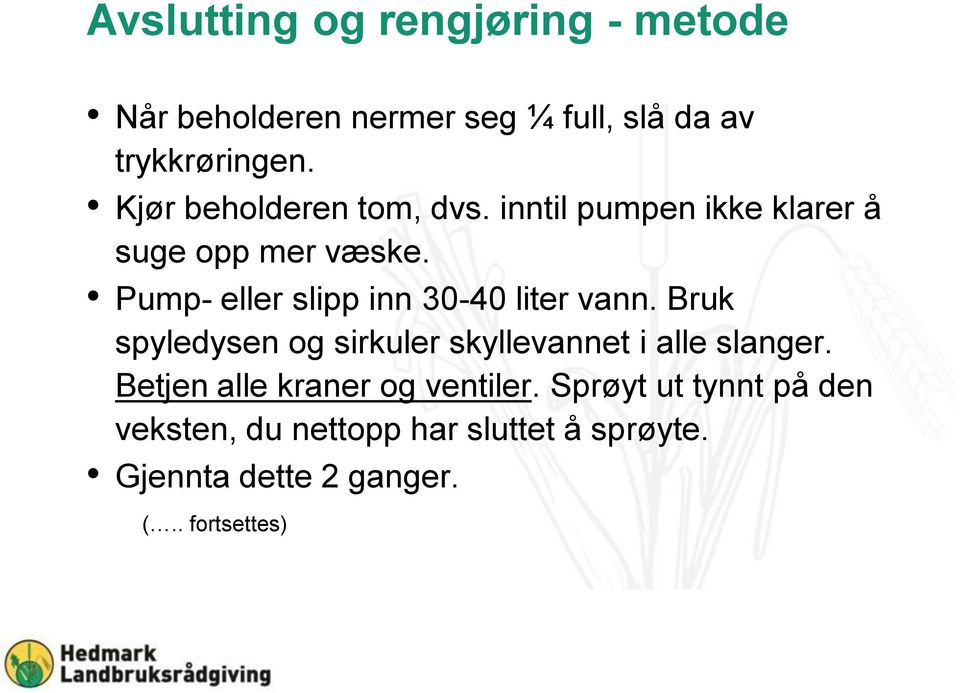 Pump- eller slipp inn 30-40 liter vann. Bruk spyledysen og sirkuler skyllevannet i alle slanger.