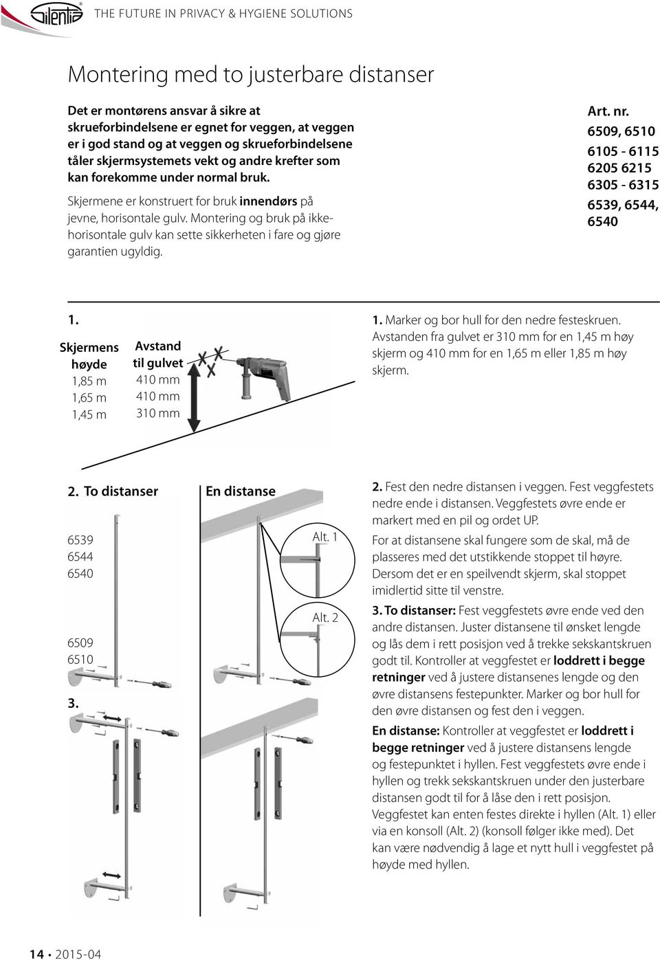 Montering og bruk på ikkehorisontale gulv kan sette sikkerheten i fare og gjøre garantien ugyldig. 6509, 650 605-65 605 65 605-65 659, 65, 650.