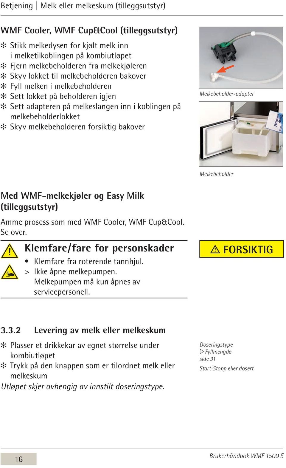 melkebeholderen forsiktig bakover Melkebeholder-adapter Melkebeholder Med WMF-melkekjøler og Easy Milk (tilleggsutstyr) Amme prosess som med WMF Cooler, WMF Cup&Cool. Se over.