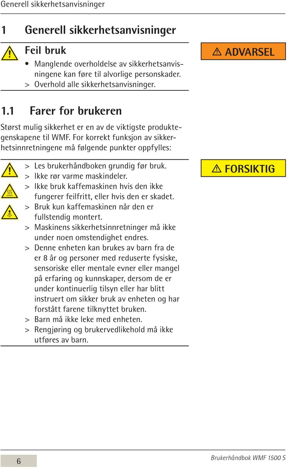 For korrekt funksjon av sikkerhetsinnretningene må følgende punkter oppfylles: > > Les brukerhåndboken grundig før bruk. > > Ikke rør varme maskindeler.