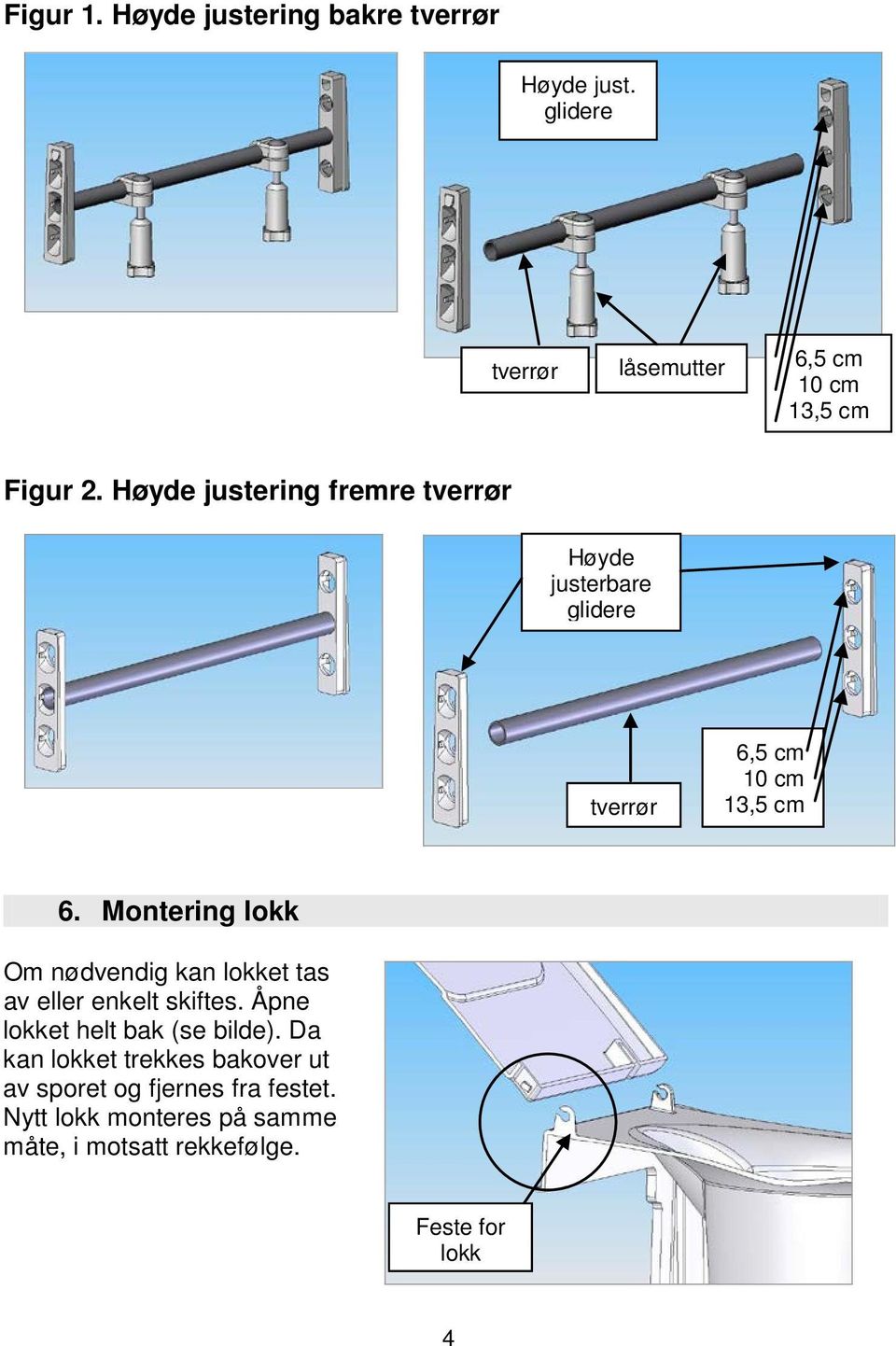 Montering lokk Om nødvendig kan lokket tas av eller enkelt skiftes. Åpne lokket helt bak (se bilde).