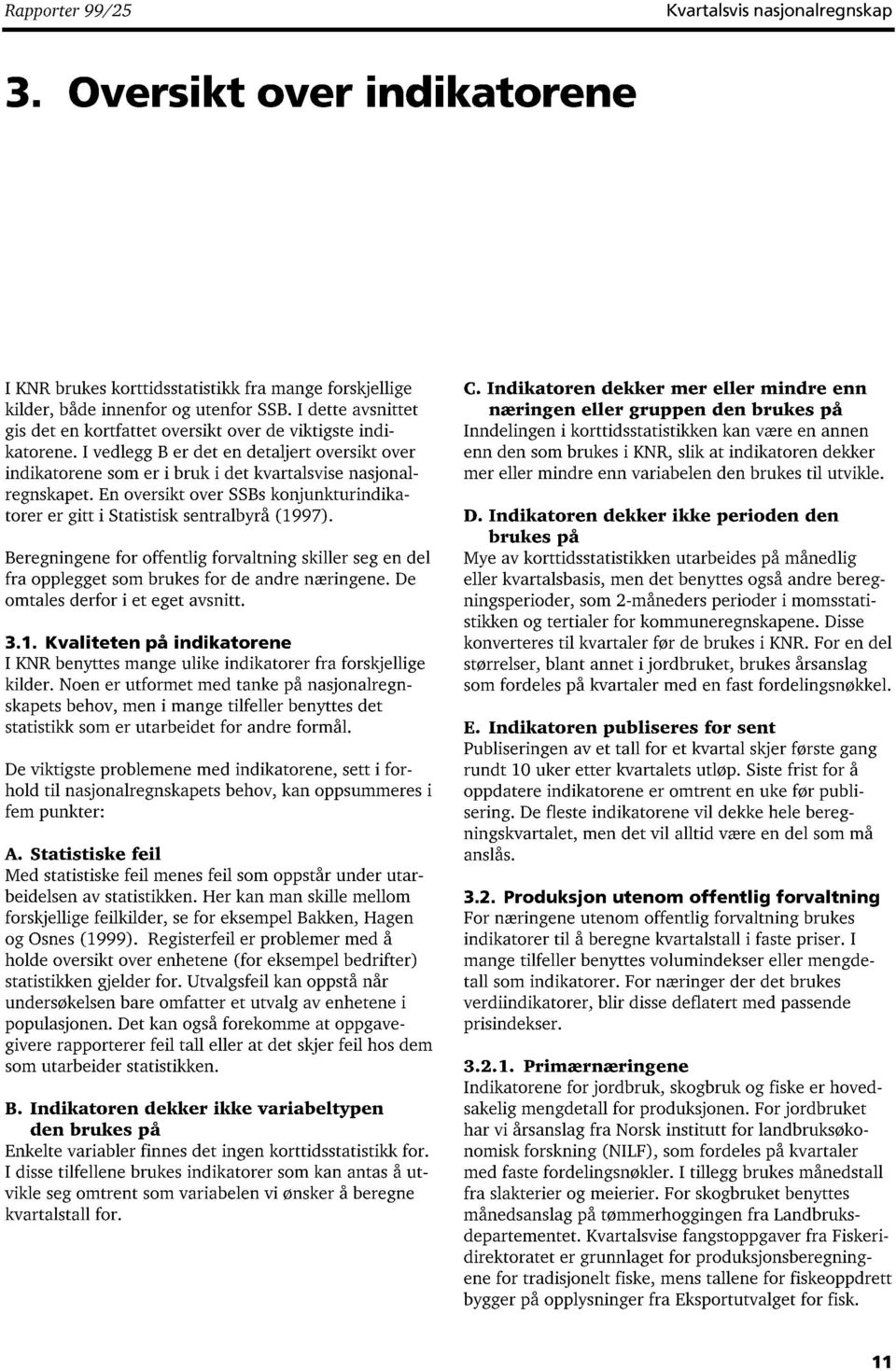 En oversikt over SSBs konjunkturindikatorer er gitt i Statistisk sentralbyrå (1997). Beregningene for offentlig forvaltning skiller seg en del fra opplegget som brukes for de andre næringene.