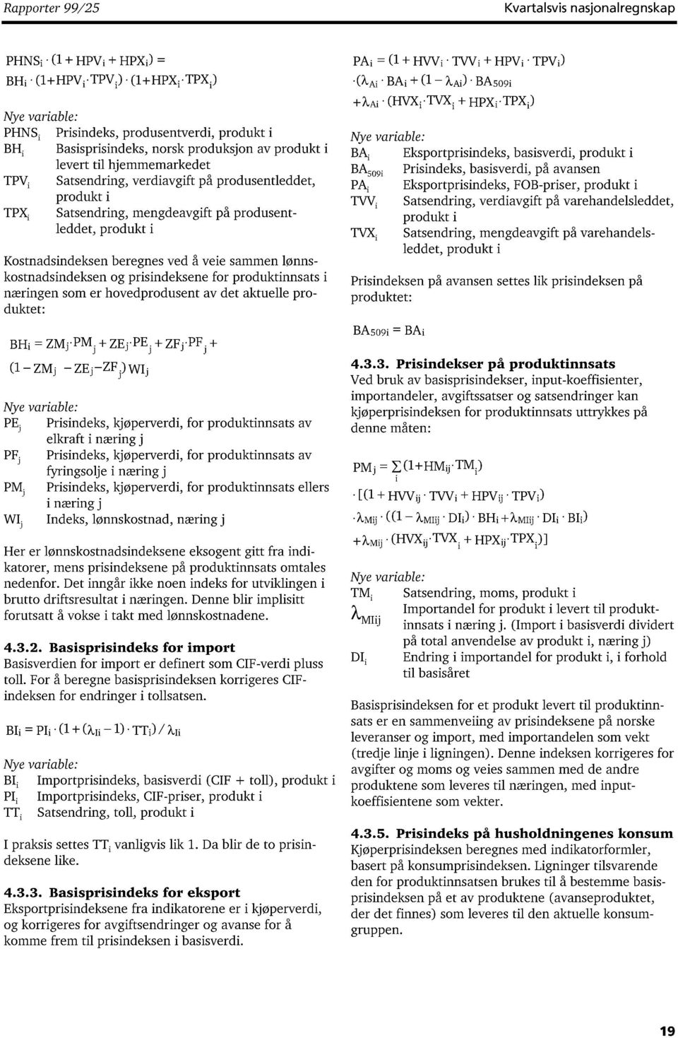 mengdeavgift på produsentleddet, produkt i Kostnadsindeksen beregnes ved å veie sammen lønnskostnadsindeksen og prisindeksene for produktinnsats i næringen som er hovedprodusent av det aktuelle