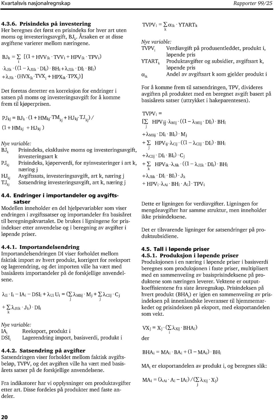 BJ k = Z [(1 + HWik TWi + HPVik TPVi) i ((1 - ^JIik Dli) BHi +A,jiik ' Dt Bli) (HVX ik -TVX i Det foretas deretter en korreksjon for endringer i satsen på moms og investeringsavgift for å komme frem