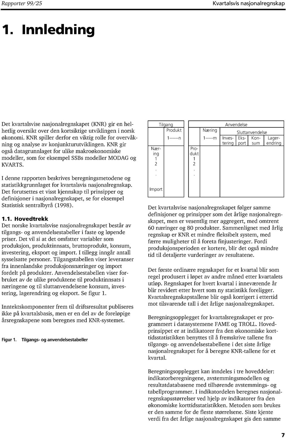Næring 1 2 Tilgang Produkt 1 n Produkt 1 2 Næring 1 - m Anvendelse Investering Sluttanvendelse Eksporsum Kon- Lagerendring I denne rapporten beskrives beregningsmetodene og statistikkgrunnlaget for