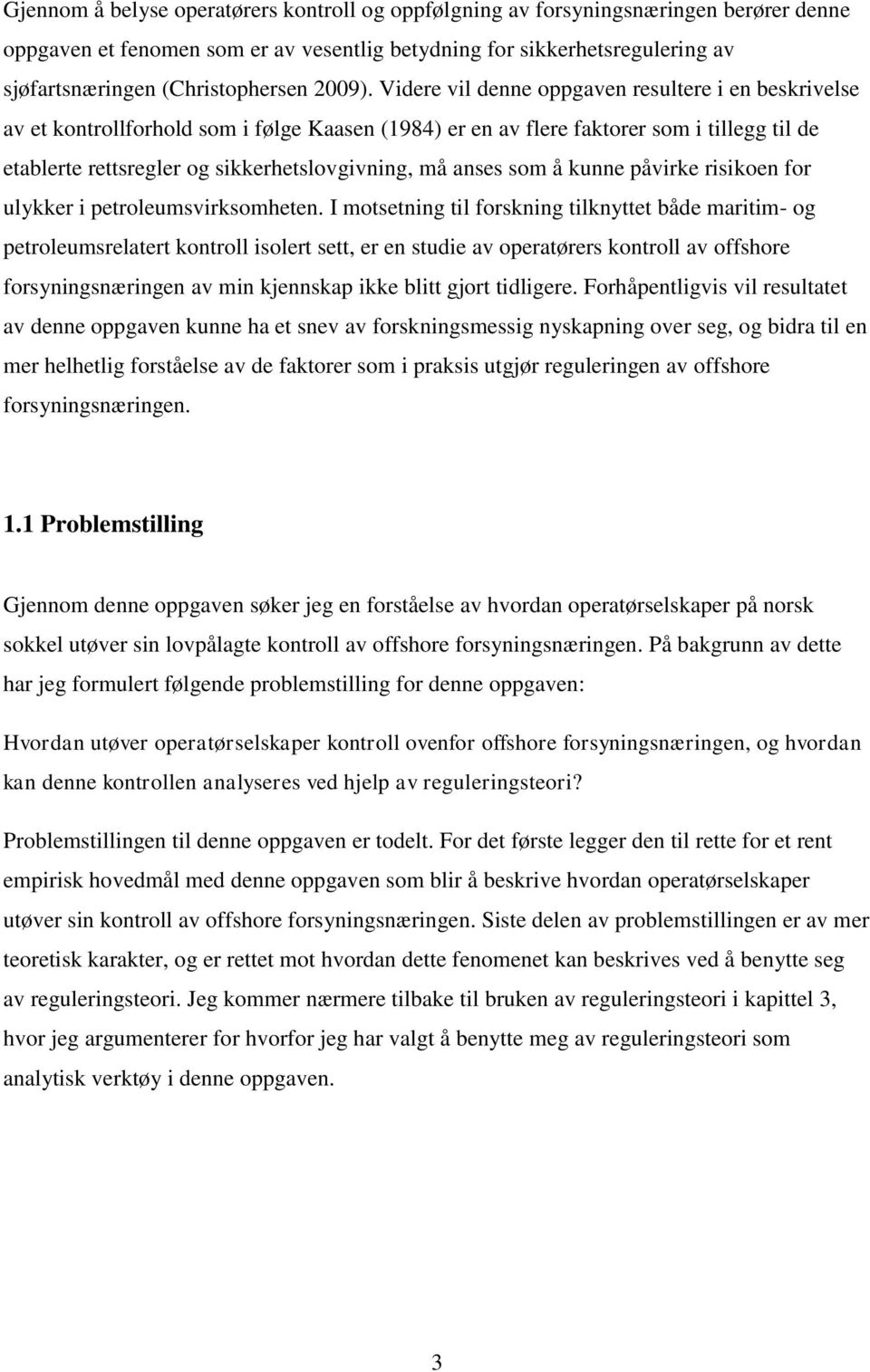 Videre vil denne oppgaven resultere i en beskrivelse av et kontrollforhold som i følge Kaasen (1984) er en av flere faktorer som i tillegg til de etablerte rettsregler og sikkerhetslovgivning, må