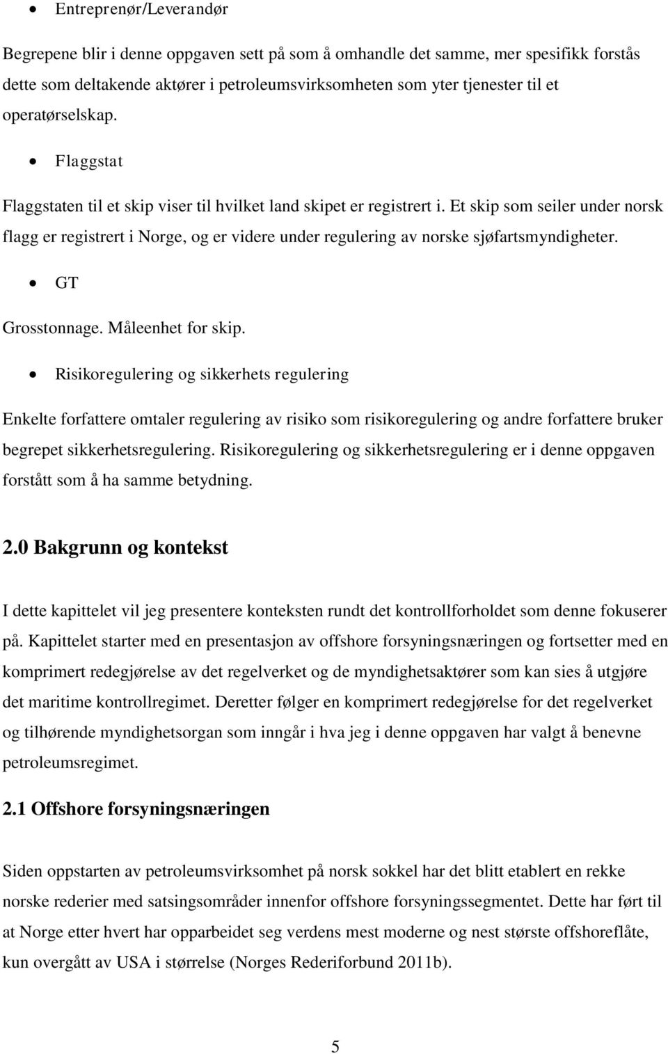 Et skip som seiler under norsk flagg er registrert i Norge, og er videre under regulering av norske sjøfartsmyndigheter. GT Grosstonnage. Måleenhet for skip.