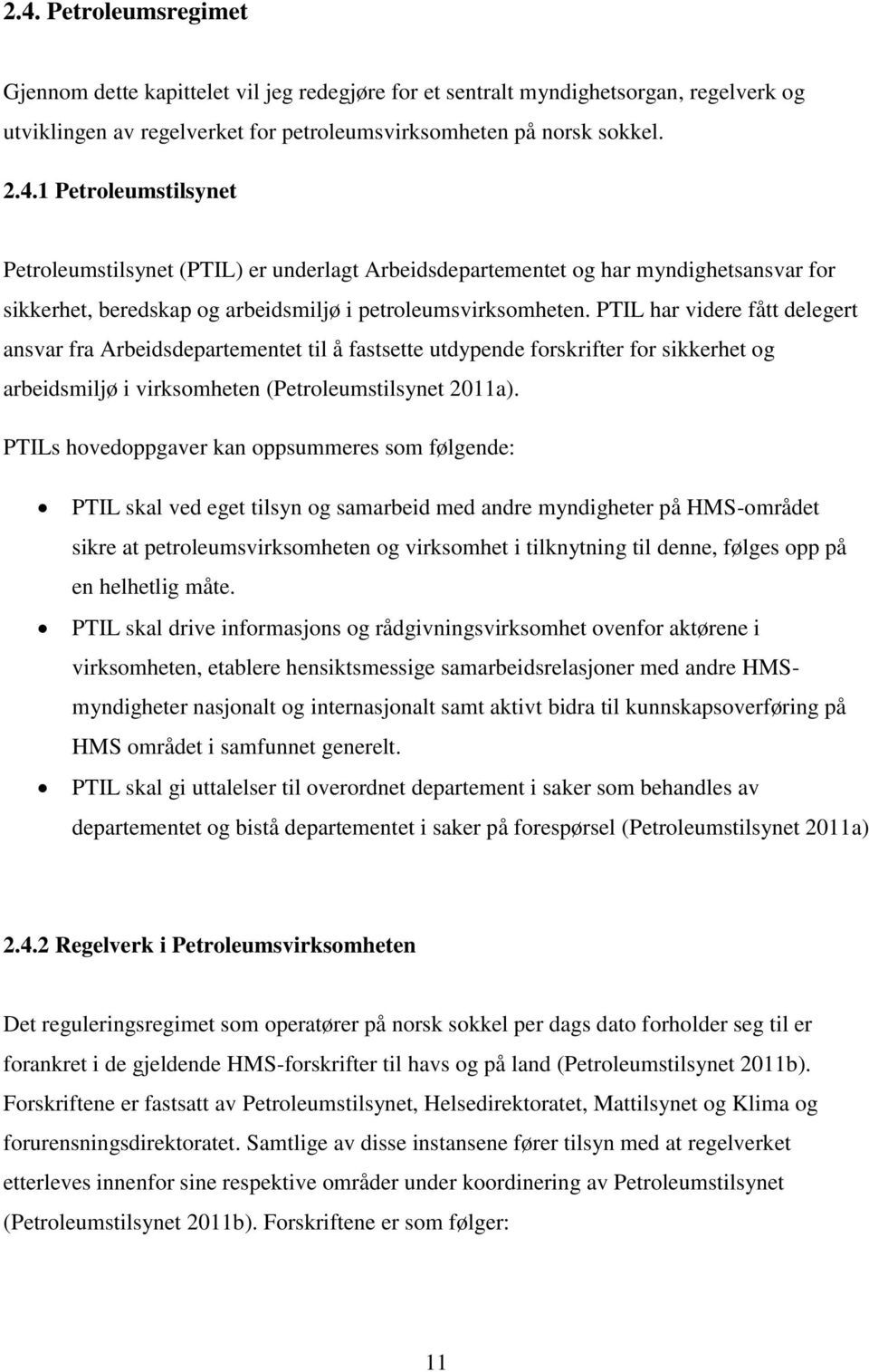 PTILs hovedoppgaver kan oppsummeres som følgende: PTIL skal ved eget tilsyn og samarbeid med andre myndigheter på HMS-området sikre at petroleumsvirksomheten og virksomhet i tilknytning til denne,