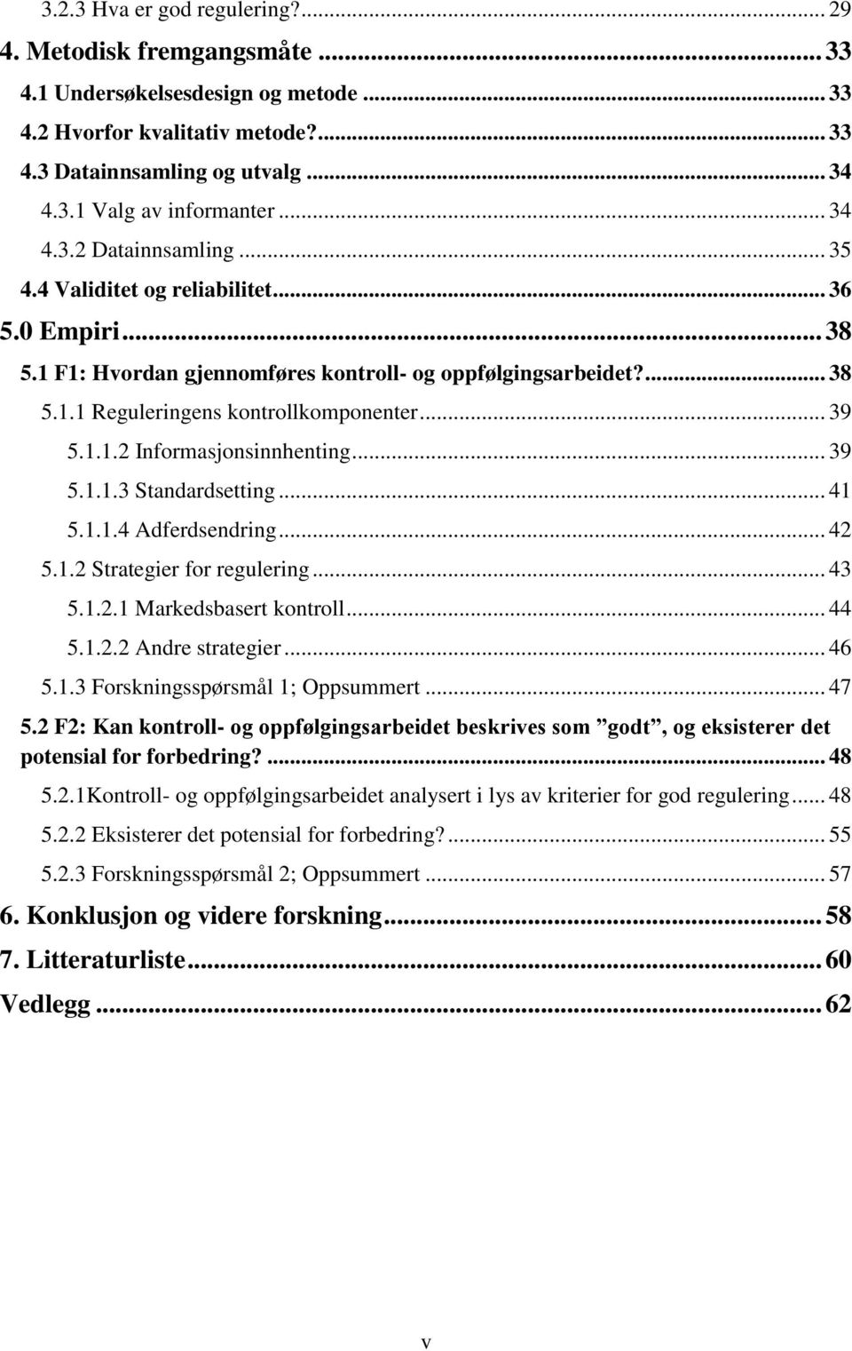 .. 39 5.1.1.2 Informasjonsinnhenting... 39 5.1.1.3 Standardsetting... 41 5.1.1.4 Adferdsendring... 42 5.1.2 Strategier for regulering... 43 5.1.2.1 Markedsbasert kontroll... 44 5.1.2.2 Andre strategier.