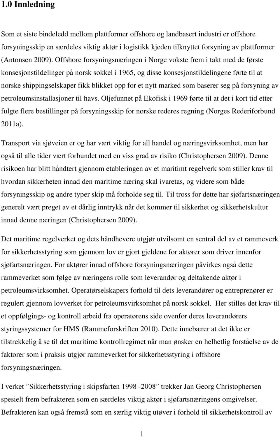 Offshore forsyningsnæringen i Norge vokste frem i takt med de første konsesjonstildelinger på norsk sokkel i 1965, og disse konsesjonstildelingene førte til at norske shippingselskaper fikk blikket