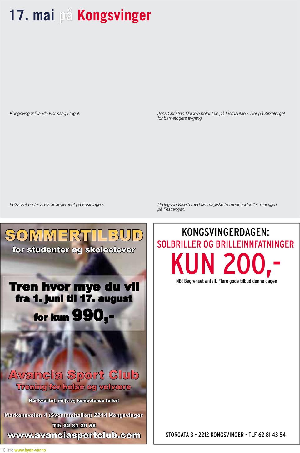 SOMMERTILBUD for studenter og skoleelever Tren hvor mye du vil fra 1. juni til 17. august for kun 990,- KONGSVINGERDAGEN: SOLBRILLER OG BRILLEINNFATNINGER KUN 200,- NB! Begrenset antall.