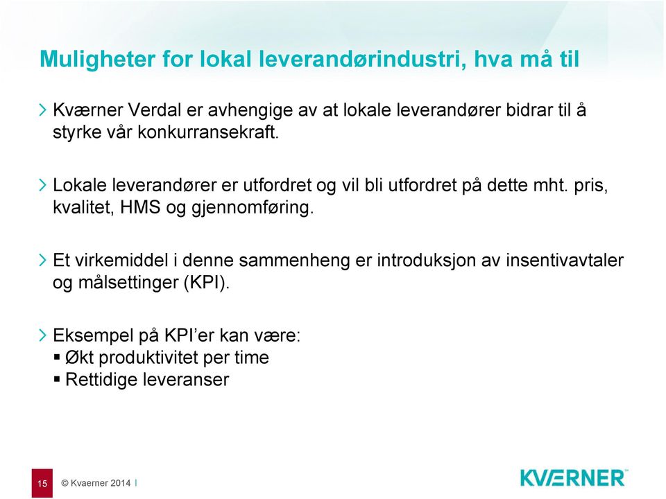 Lokale leverandører er utfordret og vil bli utfordret på dette mht. pris, kvalitet, HMS og gjennomføring.