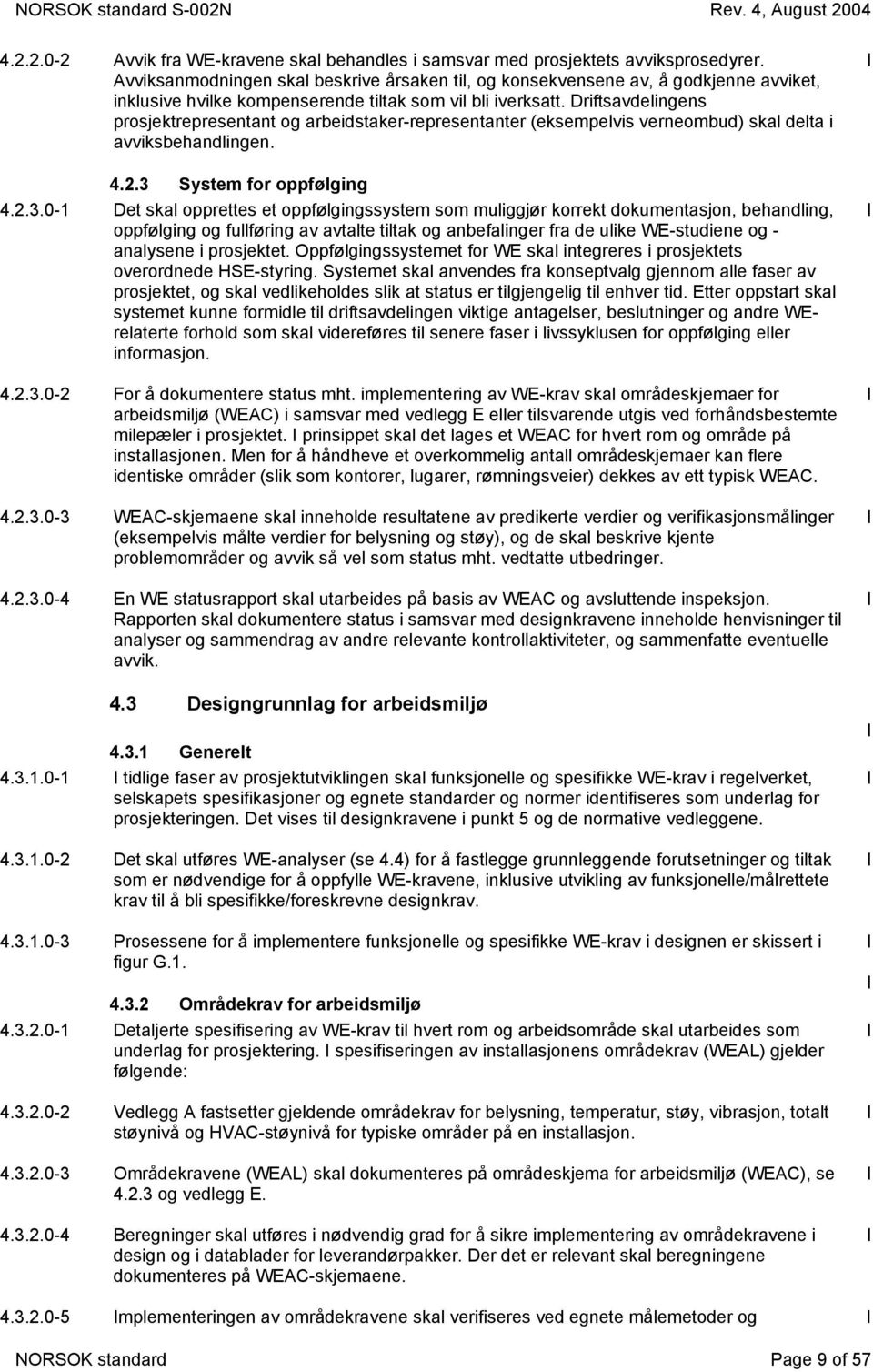 Driftsavdelingens prosjektrepresentant og arbeidstaker-representanter (eksempelvis verneombud) skal delta i avviksbehandlingen. 4.2.3 