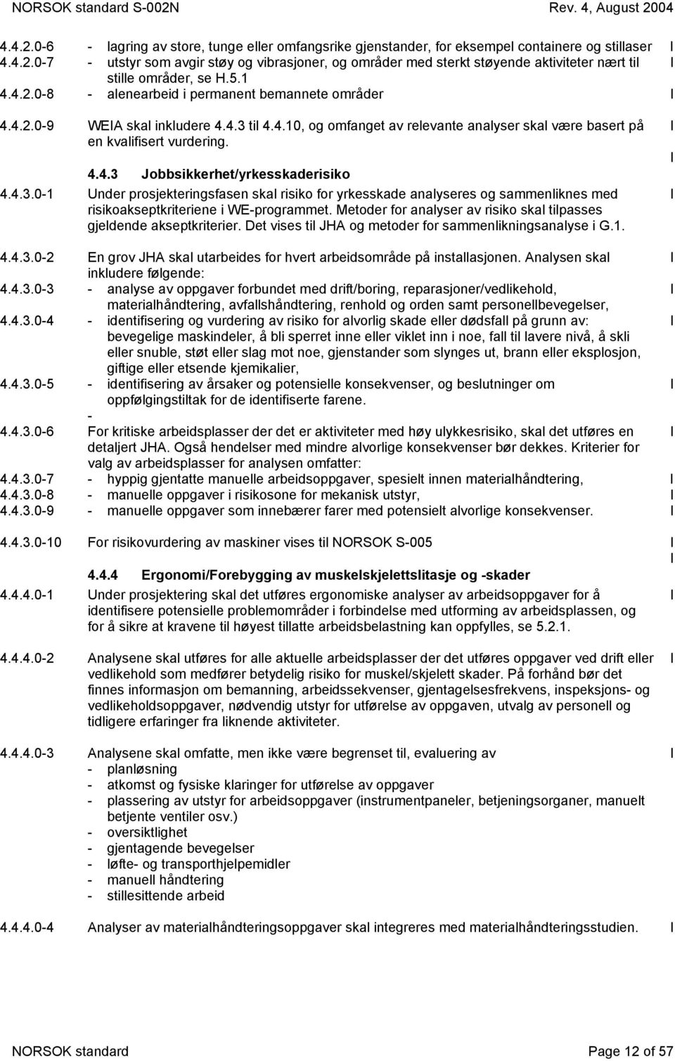 4.3.0-1 Under prosjekteringsfasen skal risiko for yrkesskade analyseres og sammenliknes med risikoakseptkriteriene i WE-programmet.