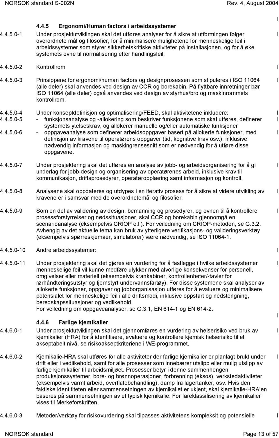 0-1 Under prosjektutviklingen skal det utføres analyser for å sikre at utformingen følger overordnete mål og filosofier, for å minimalisere mulighetene for menneskelige feil i arbeidssystemer som