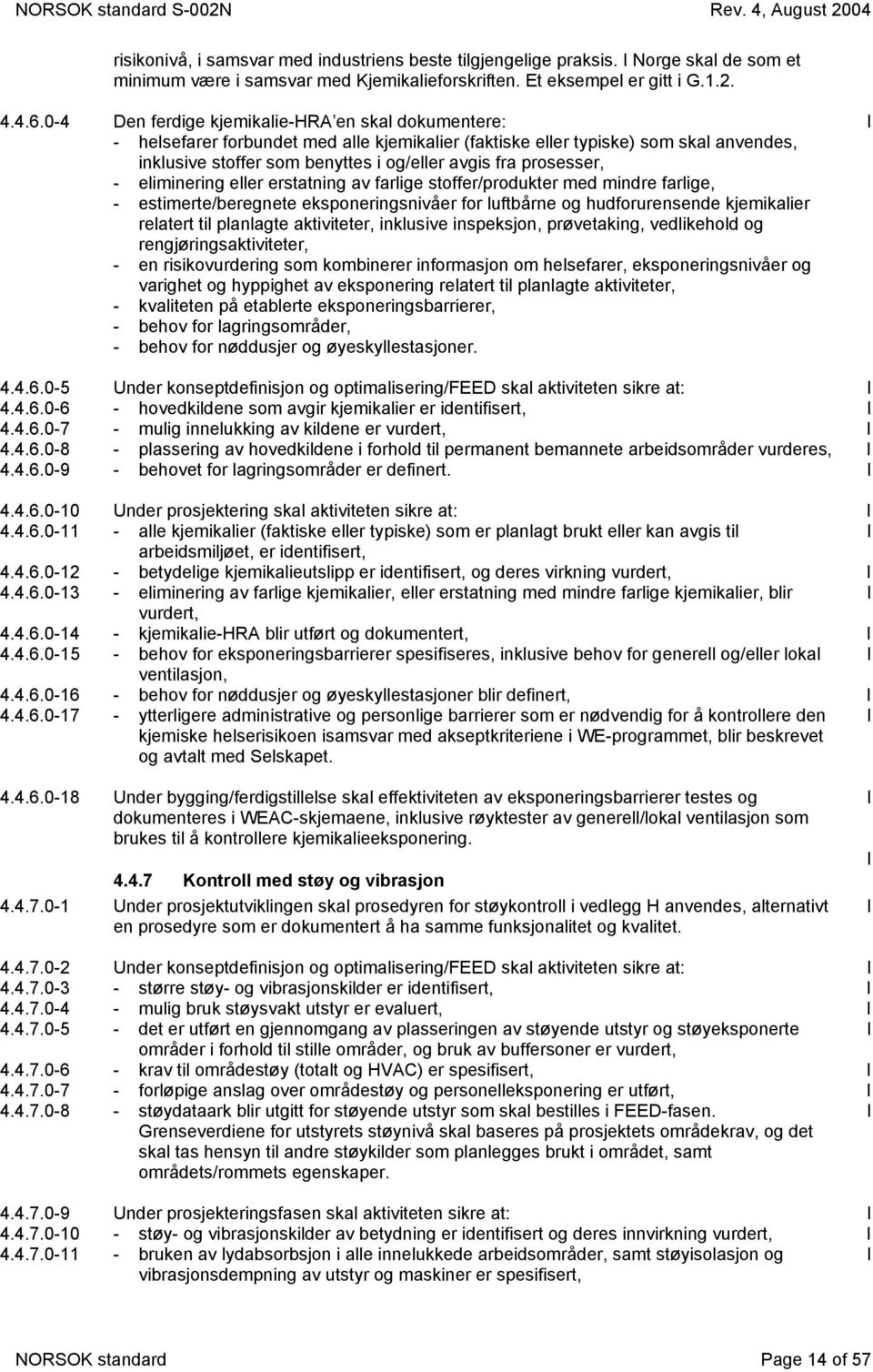 prosesser, - eliminering eller erstatning av farlige stoffer/produkter med mindre farlige, - estimerte/beregnete eksponeringsnivåer for luftbårne og hudforurensende kjemikalier relatert til planlagte