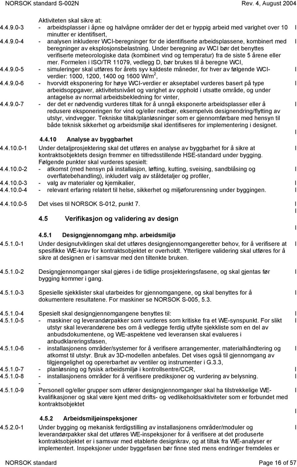 4.9.0-5 - simuleringer skal utføres for årets syv kaldeste måneder, for hver av følgende WCverdier: 1000, 1200, 1400 og 1600 W/m 2, 4.4.9.0-6 - hvorvidt eksponering for høye WC-verdier er akseptabel