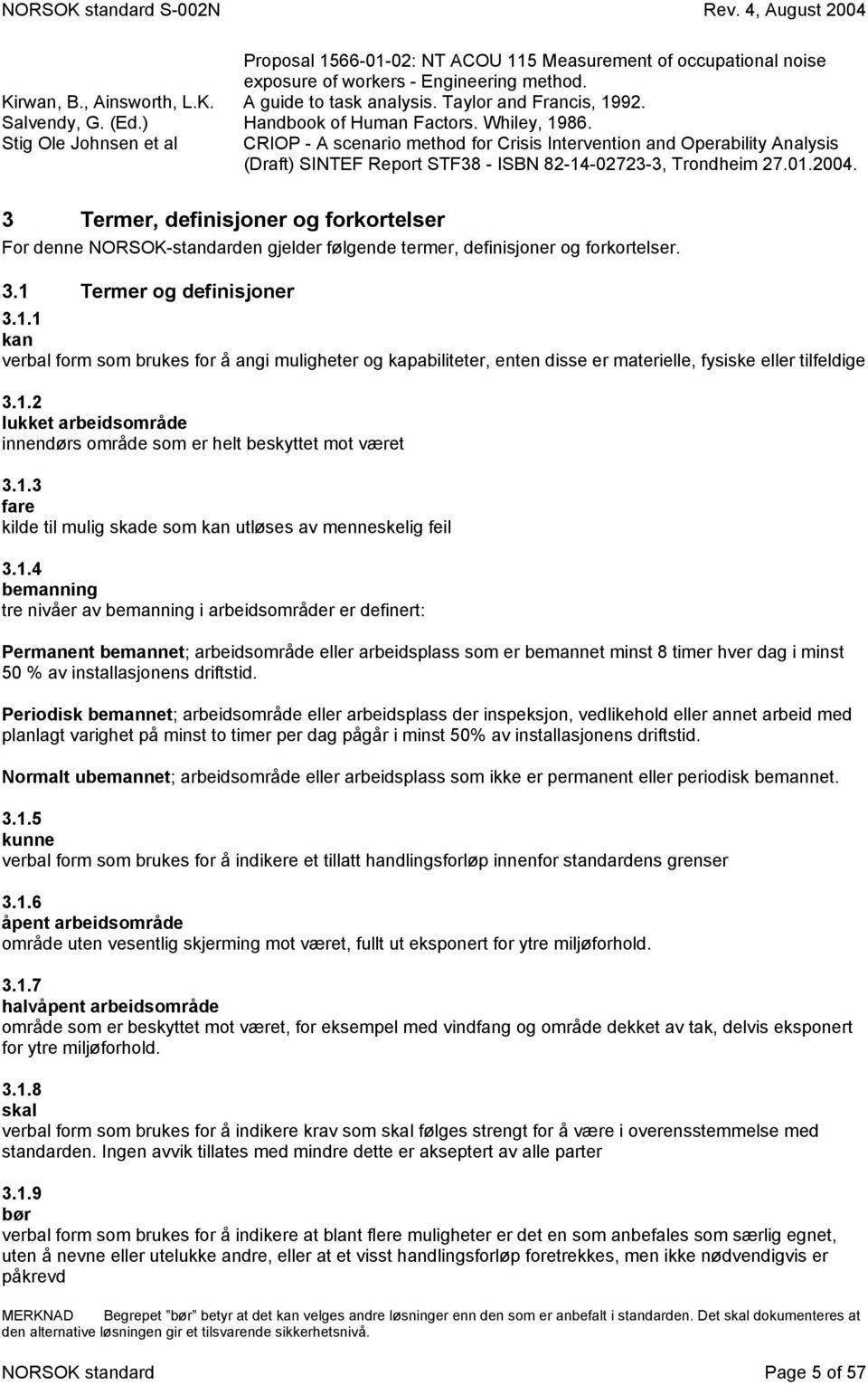 Stig Ole Johnsen et al CROP - A scenario method for Crisis ntervention and Operability Analysis (Draft) SNTEF Report STF38 - SBN 82-14-02723-3, Trondheim 27.01.2004.