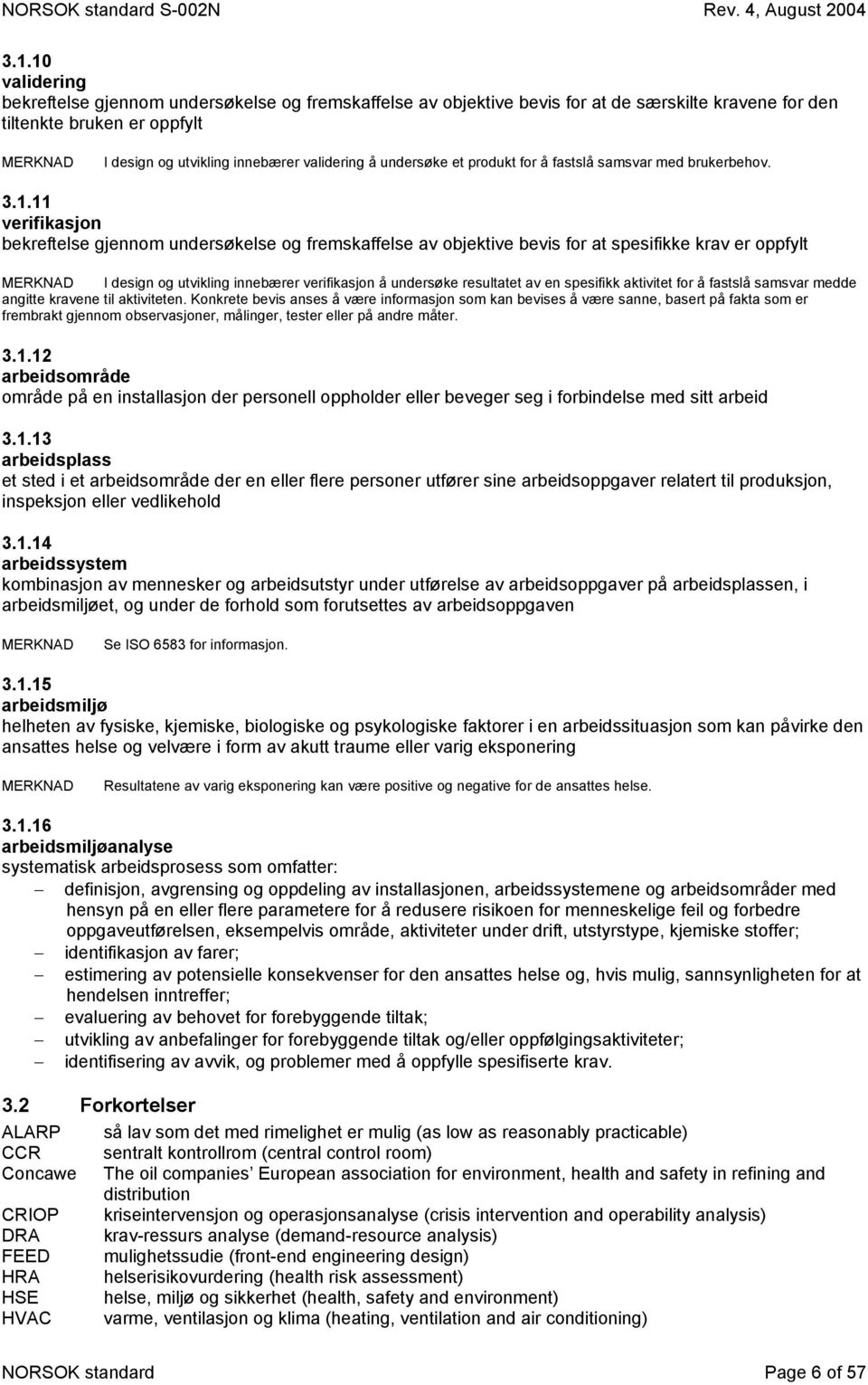 11 verifikasjon bekreftelse gjennom undersøkelse og fremskaffelse av objektive bevis for at spesifikke krav er oppfylt MERKNAD design og utvikling innebærer verifikasjon å undersøke resultatet av en