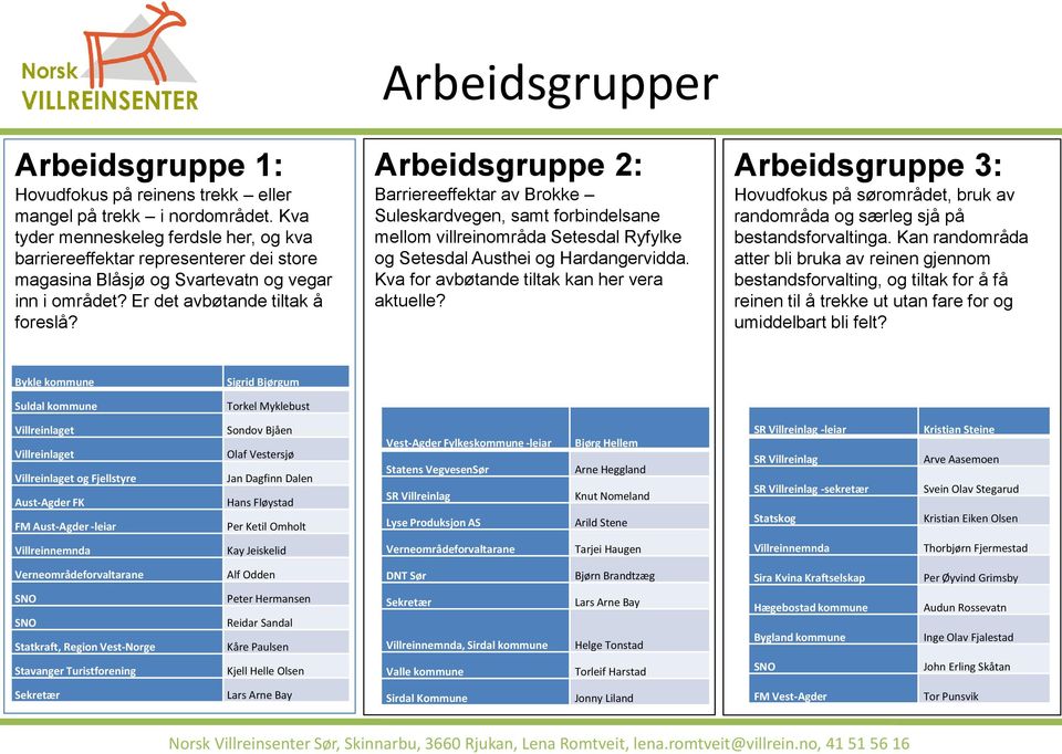 Arbeidsgrupper Arbeidsgruppe 2: Barriereeffektar av Brokke Suleskardvegen, samt forbindelsane mellom villreinområda Setesdal Ryfylke og Setesdal Austhei og Hardangervidda.