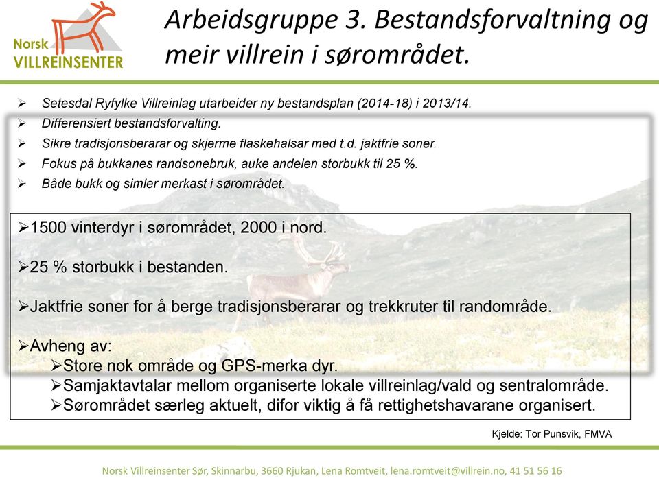 1500 vinterdyr i sørområdet, 2000 i nord. 25 % storbukk i bestanden. Jaktfrie soner for å berge tradisjonsberarar og trekkruter til randområde.