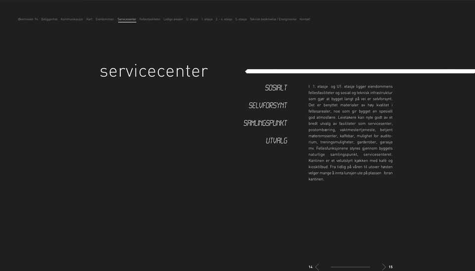 etasje ligger eiendommens fellesfasiliteter og sosial og teknisk infrastruktur som gjør at bygget langt på vei er selvforsynt.