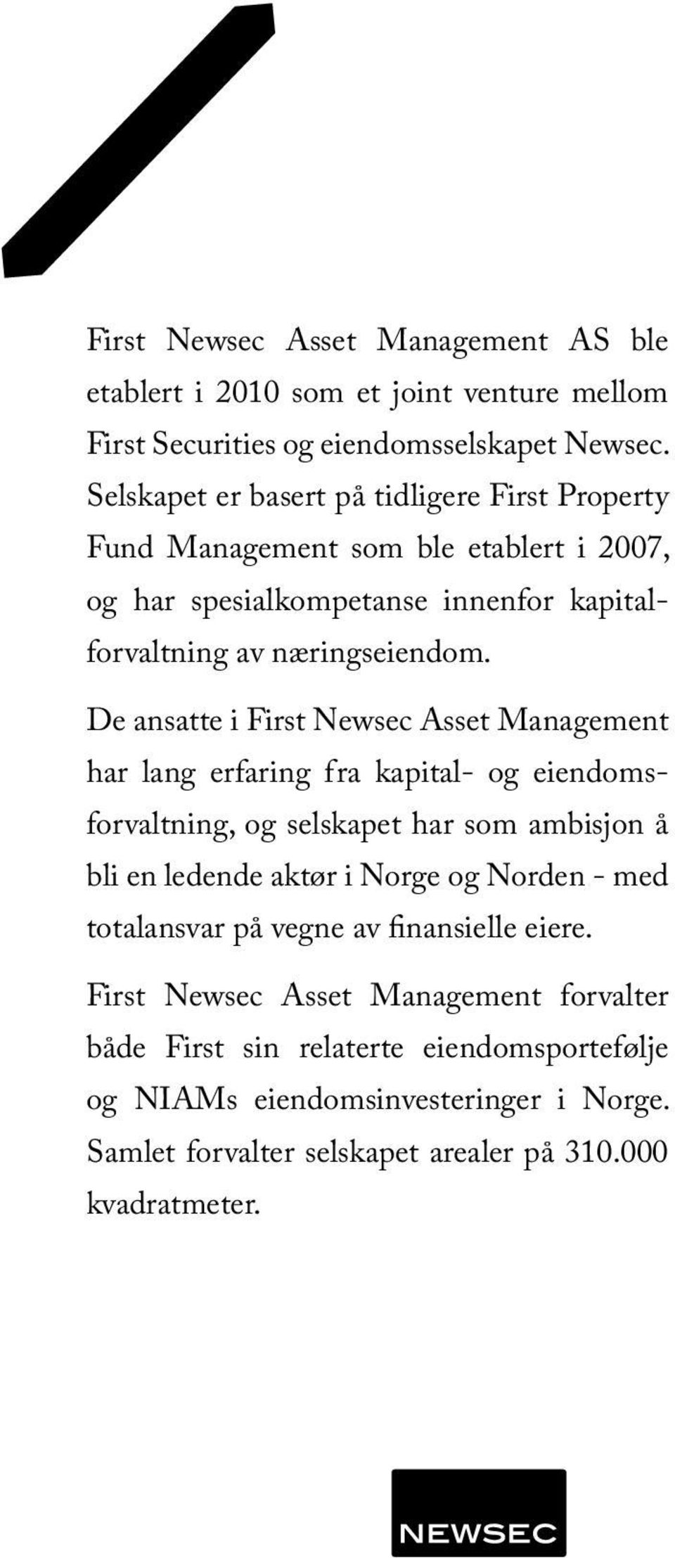 De ansatte i First Newsec Asset Management har lang erfaring fra kapital- og eiendomsforvaltning, og selskapet har som ambisjon å bli en ledende aktør i Norge og Norden -