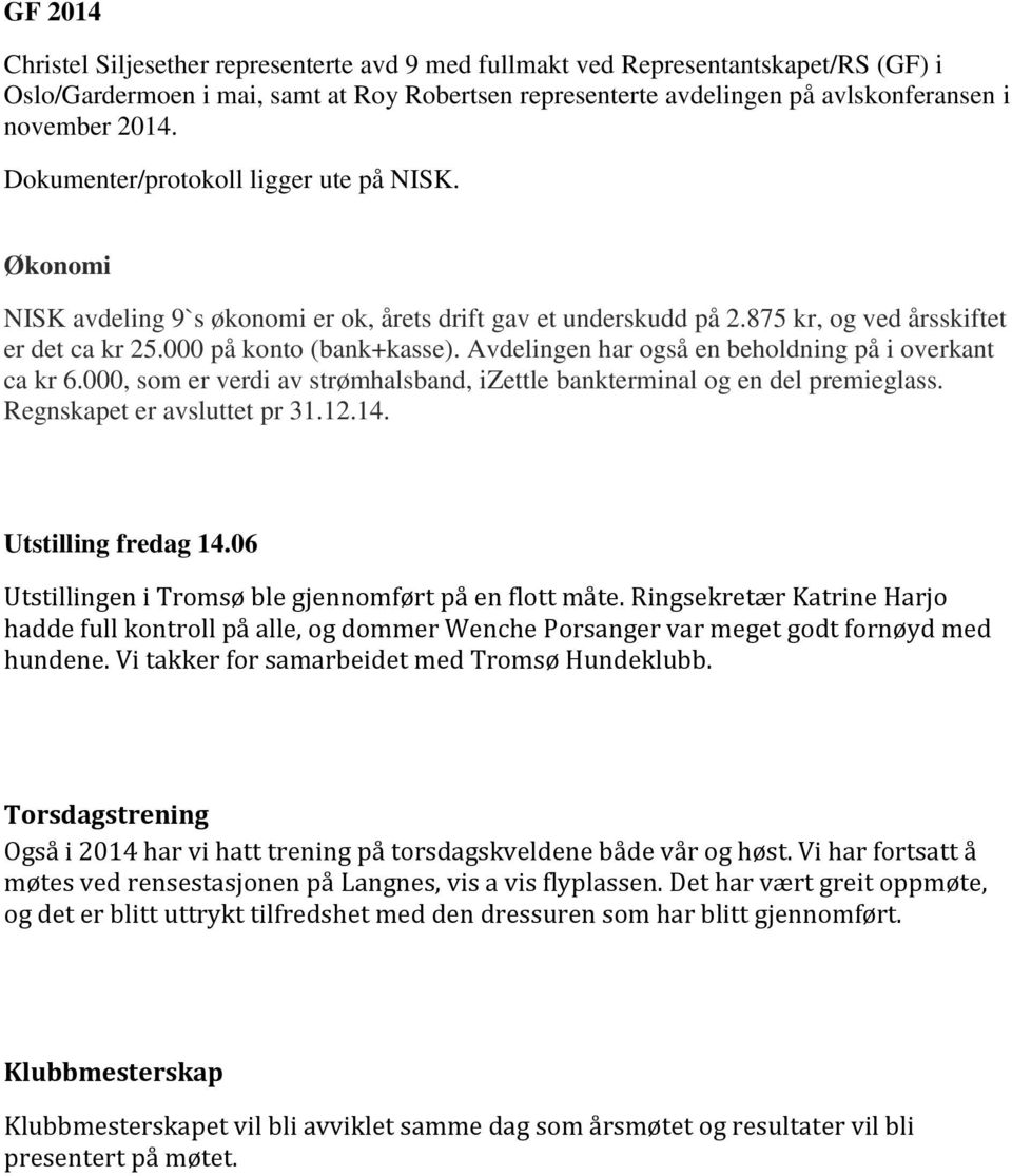 Avdelingen har også en beholdning på i overkant ca kr 6.000, som er verdi av strømhalsband, izettle bankterminal og en del premieglass. Regnskapet er avsluttet pr 31.12.14. Utstilling fredag 14.