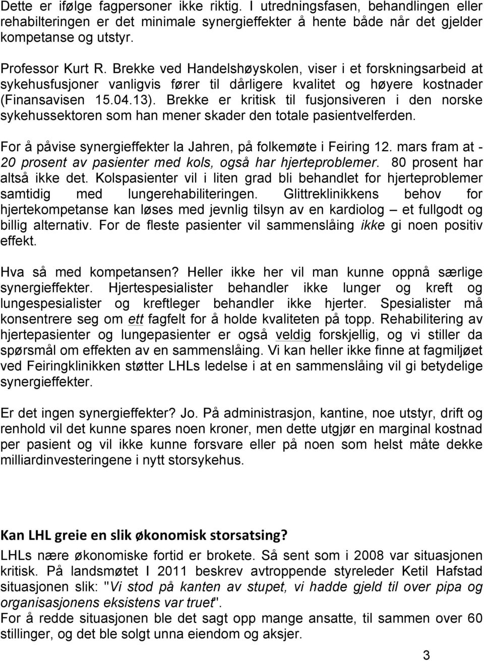 Brekke er kritisk til fusjonsiveren i den norske sykehussektoren som han mener skader den totale pasientvelferden. For å påvise synergieffekter la Jahren, på folkemøte i Feiring 12.