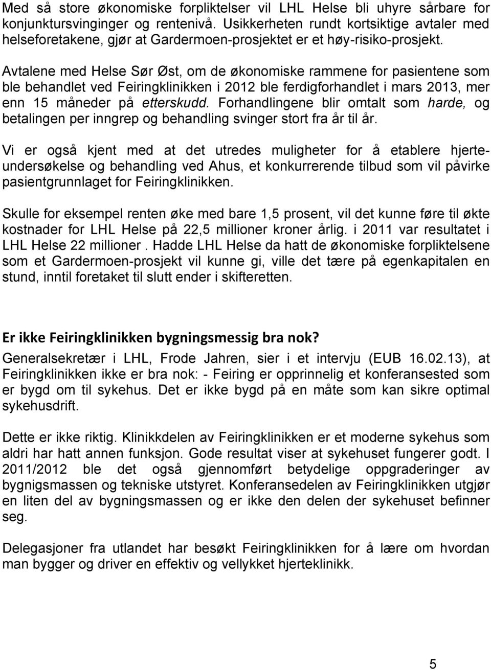 Avtalene med Helse Sør Øst, om de økonomiske rammene for pasientene som ble behandlet ved Feiringklinikken i 2012 ble ferdigforhandlet i mars 2013, mer enn 15 måneder på etterskudd.