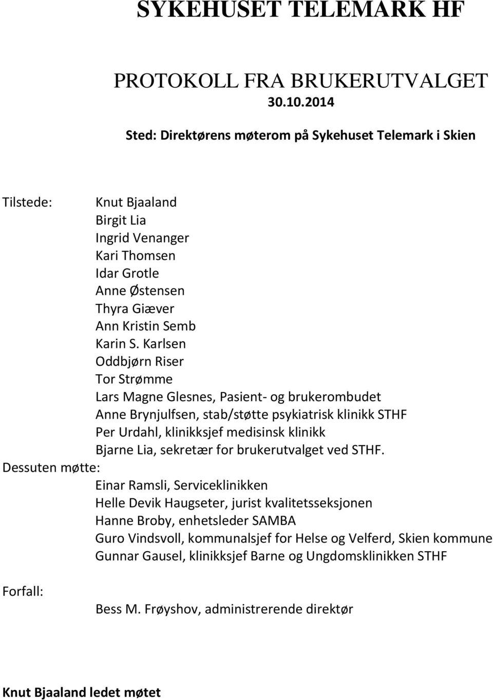 Karlsen Oddbjørn Riser Tor Strømme Lars Magne Glesnes, Pasient- og brukerombudet Anne Brynjulfsen, stab/støtte psykiatrisk klinikk STHF Per Urdahl, klinikksjef medisinsk klinikk Bjarne Lia, sekretær