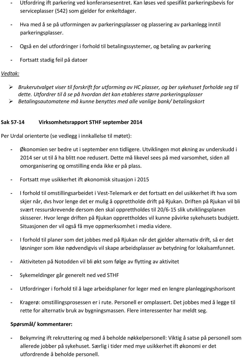 - Også en del utfordringer i forhold til betalingssystemer, og betaling av parkering - Fortsatt stadig feil på datoer Brukerutvalget viser til forskrift for utforming av HC plasser, og ber sykehuset