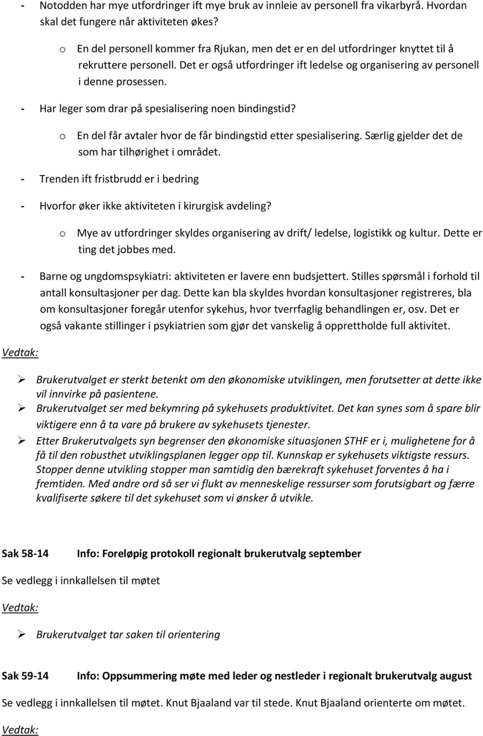 - Har leger som drar på spesialisering noen bindingstid? o En del får avtaler hvor de får bindingstid etter spesialisering. Særlig gjelder det de som har tilhørighet i området.