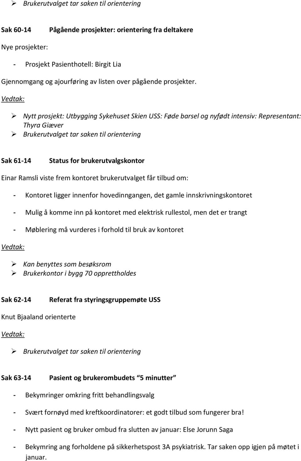 tilbud om: - Kontoret ligger innenfor hovedinngangen, det gamle innskrivningskontoret - Mulig å komme inn på kontoret med elektrisk rullestol, men det er trangt - Møblering må vurderes i forhold til