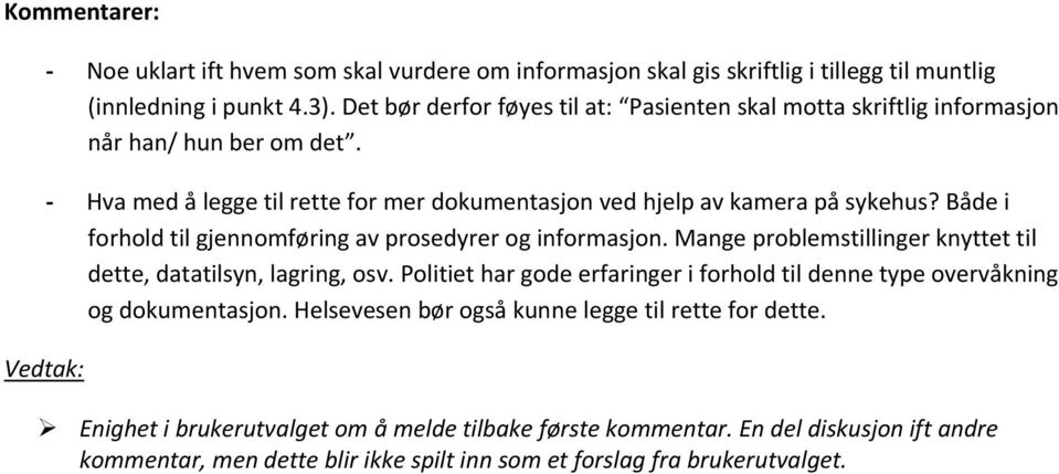 Både i forhold til gjennomføring av prosedyrer og informasjon. Mange problemstillinger knyttet til dette, datatilsyn, lagring, osv.