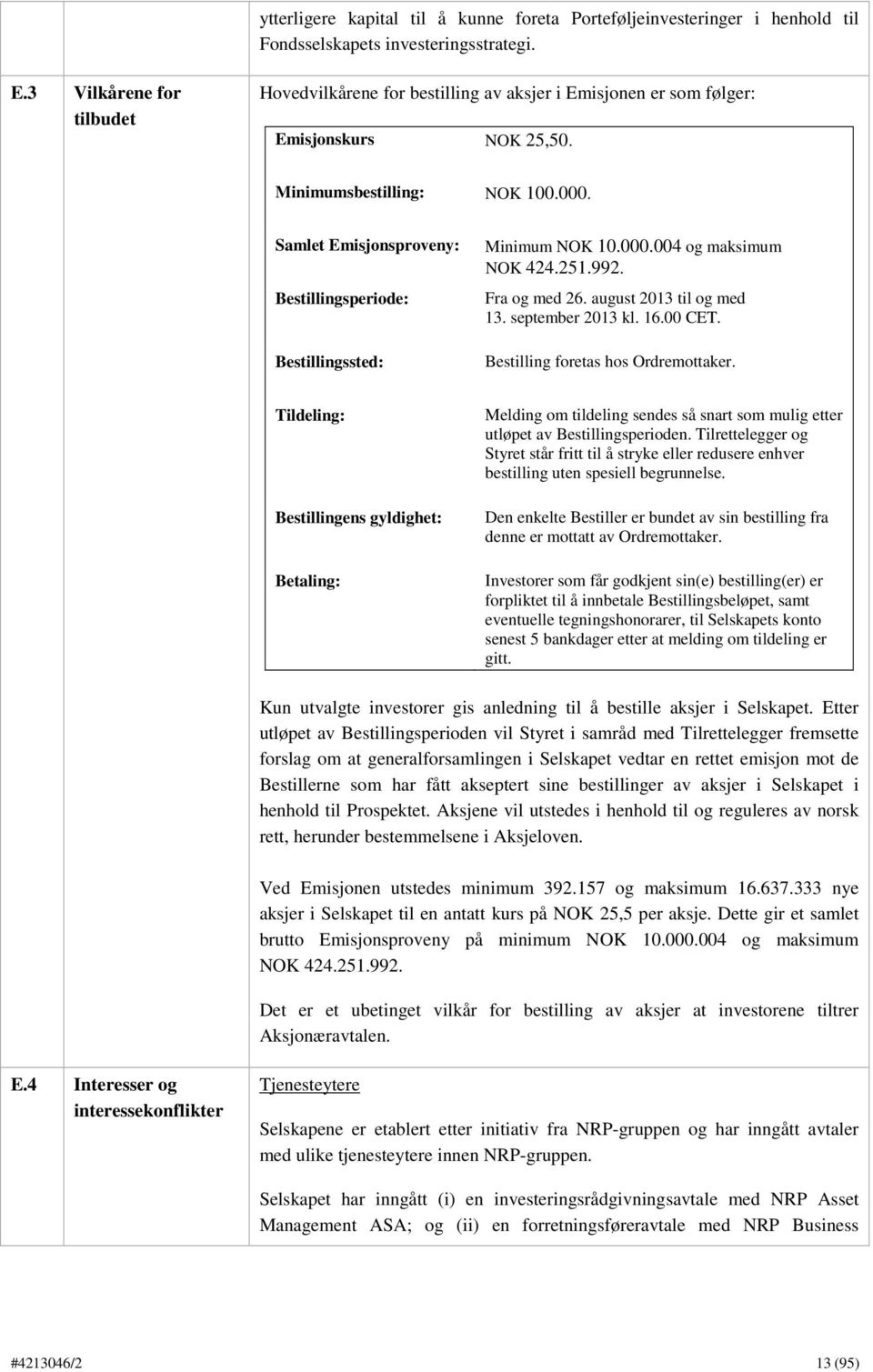 Samlet Emisjonsproveny: Bestillingsperiode: Bestillingssted: Minimum NOK 10.000.004 og maksimum NOK 424.251.992. Fra og med 26. august 2013 til og med 13. september 2013 kl. 16.00 CET.