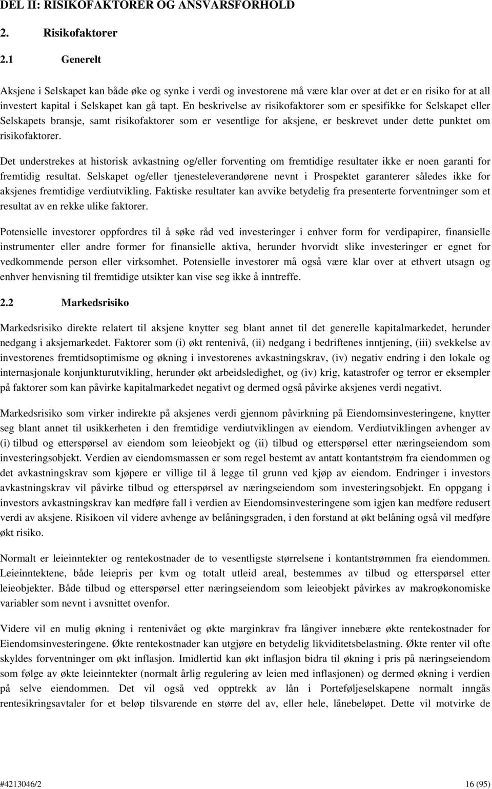 En beskrivelse av risikofaktorer som er spesifikke for Selskapet eller Selskapets bransje, samt risikofaktorer som er vesentlige for aksjene, er beskrevet under dette punktet om risikofaktorer.