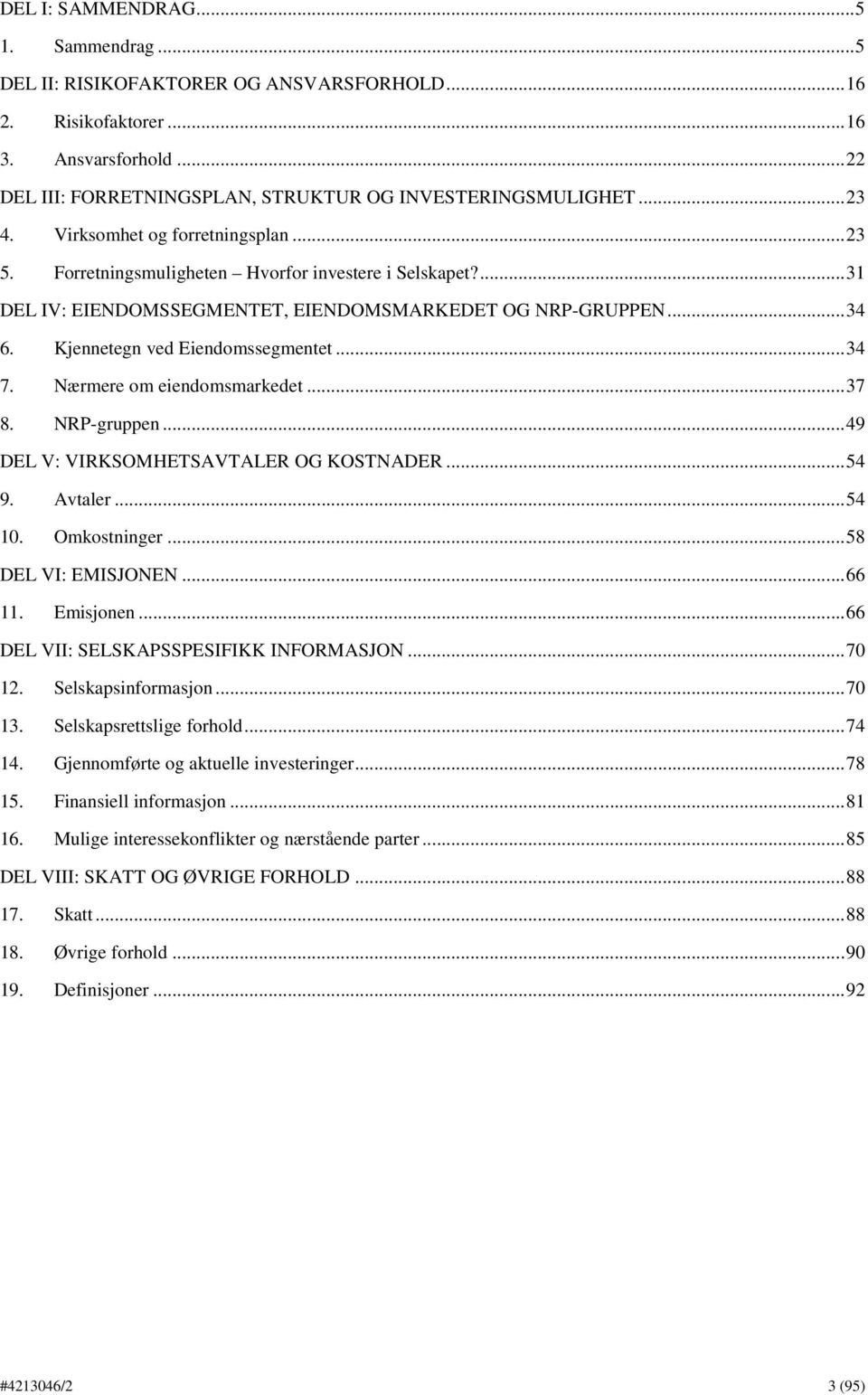 Kjennetegn ved Eiendomssegmentet... 34 7. Nærmere om eiendomsmarkedet... 37 8. NRP-gruppen... 49 DEL V: VIRKSOMHETSAVTALER OG KOSTNADER... 54 9. Avtaler... 54 10. Omkostninger... 58 DEL VI: EMISJONEN.